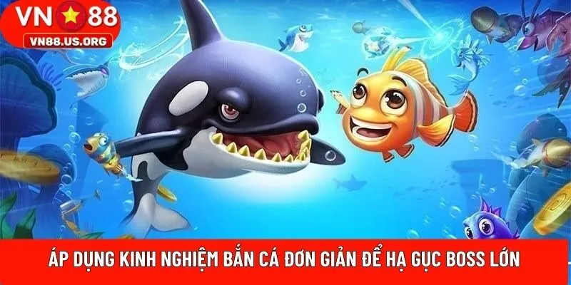 Áp dụng kinh nghiệm bắn cá đơn giản để hạ gục boss lớn