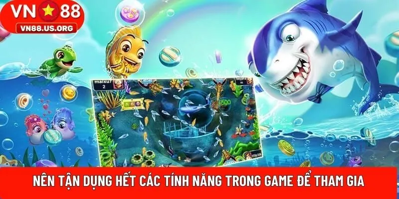 Nên tận dụng hết các tính năng trong game để tham gia