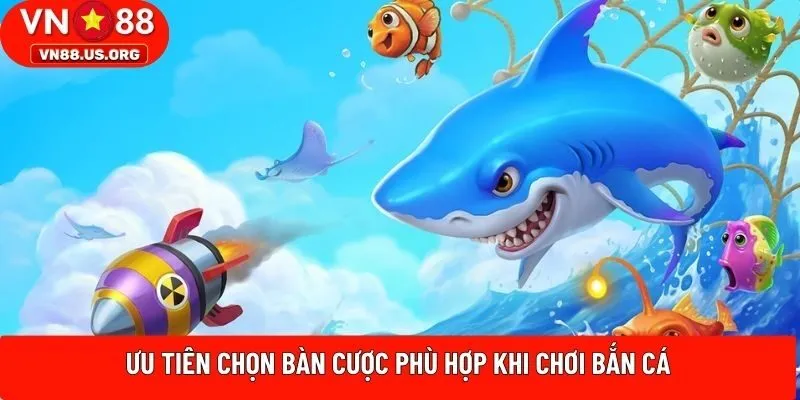 Ưu tiên chọn bàn cược hợp khi chơi bắn cá