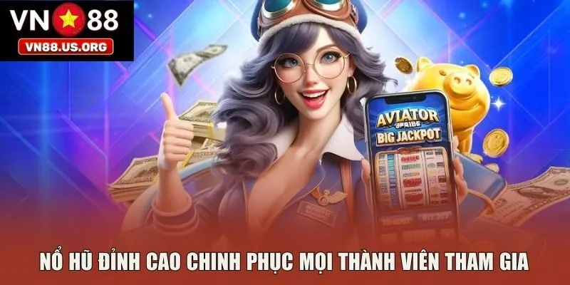 Nổ hũ đỉnh cao chinh phục mọi thành viên tham gia